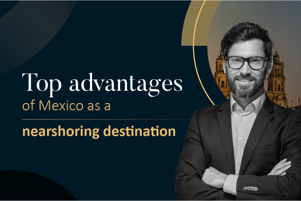 Top Advantages Of Mexico As A Nearshoring Destination - Grupo ZEU